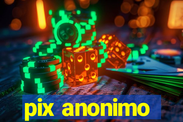 pix anonimo